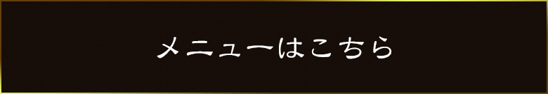 メニューはコチラ